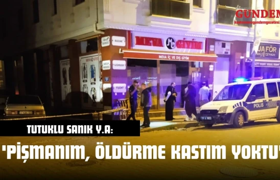 Tutuklu Sanık Y.A: 'Pişmanım, Öldürme Kastım Yoktu'