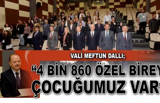 Vali Meftun Dallı: '4 Bin 860 Özel Birey Çocuğumuz Var'