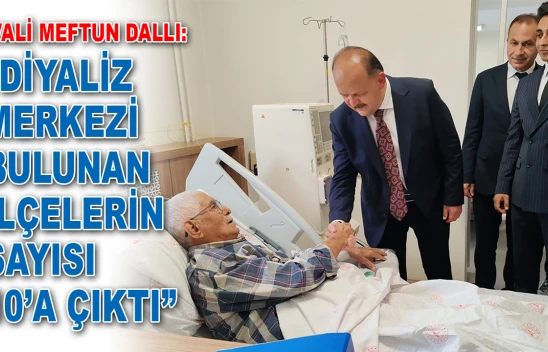 Vali Meftun Dallı: 'Diyaliz Merkezi Bulunan İlçelerin Sayısı 10'a Çıktı'