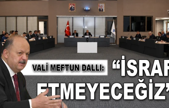 Vali Meftun Dallı: 'İsraf Etmeyeceğiz'