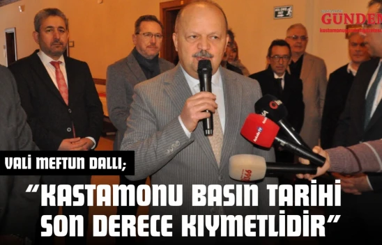 Vali Meftun Dallı: 'Kastamonu Basın Tarihi Son Derece Kıymetlidir'