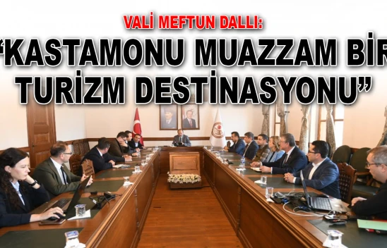 Vali Meftun Dallı: 'Kastamonu Muazzam Bir Turizm Destinasyonu'