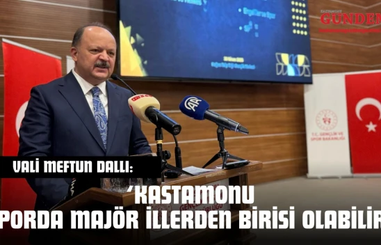 Vali Meftun Dallı: 'Kastamonu Sporda Majör İllerden Birisi Olabilir'