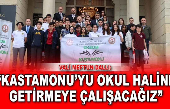 Vali Meftun Dallı: 'Kastamonu'yu Okul Haline Getirmeye Çalışacağız'