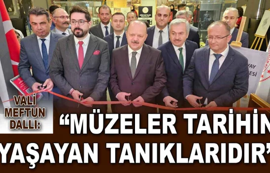 Vali Meftun Dallı: 'Müzeler, Tarihin Yaşayan Tanıklarıdır'
