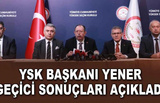 YSK Başkanı Yener, Geçici Sonuçları Açıkladı
