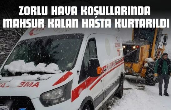 Zorlu Hava Koşullarında Mahsur Kalan Hasta Kurtarıldı
