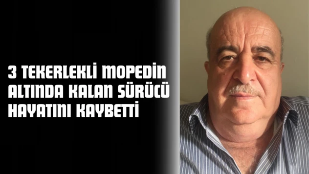 3 Tekerlekli Mopedin Altında Kalan Sürücü Hayatını Kaybetti
