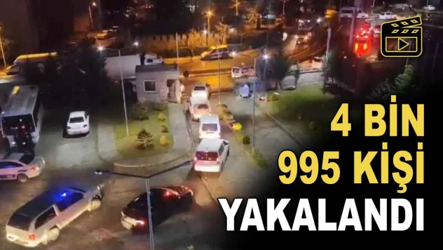 4 Bin 995 Kişi Yakalandı