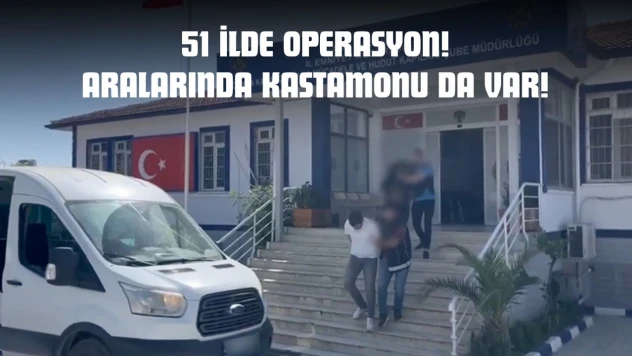 51 İlde Operasyon! Aralarında Kastamonu Da Var!