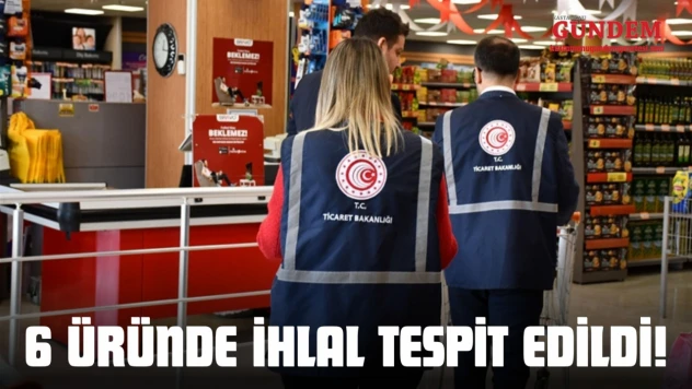 58 Firmada Kontrol Yapıldı, 6 Üründe İhlal Tespit Edildi!