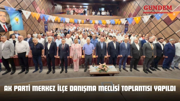 AK Parti Merkez İlçe Danışma Meclisi Toplantısı Yapıldı