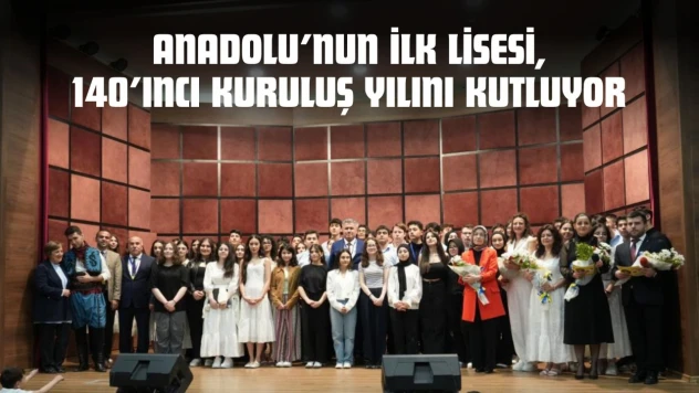 Anadolu'nun İlk Lisesi, 140'ıncı Kuruluş Yılını Kutluyor