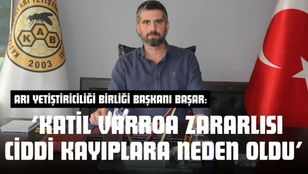 Arı Yetiştiriciliği Birliği Başkanı Başar: 'Katil Varroa Zararlısı Ciddi Kayıplara Neden Oldu'