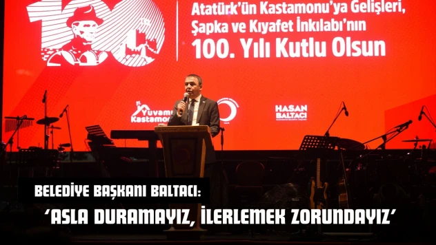 Belediye Başkanı Baltacı: 'Asla Duramayız, İlerlemek Zorundayız'