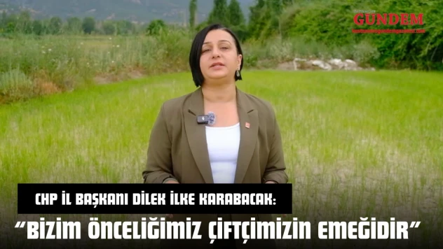 CHP İl Başkanı Dilek İlke Karabacak: 'Bizim Önceliğimiz Çiftçimizin Emeğidir'