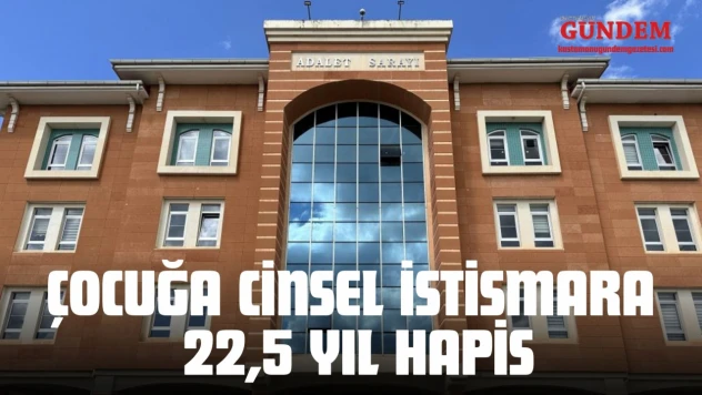 Çocuğa Cinsel İstismara 22,5 Yıl Hapis