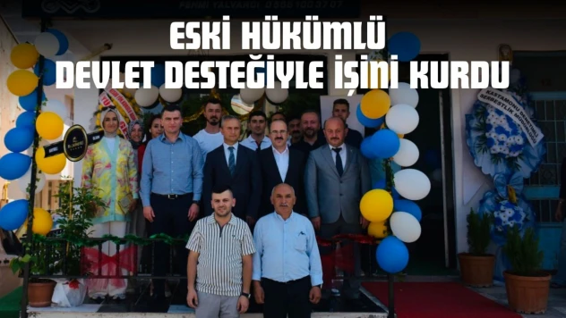 Eski Hükümlü Devlet Desteğiyle İşini Kurdu