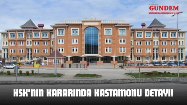 HSK'nın Kararında Kastamonu Detayı!