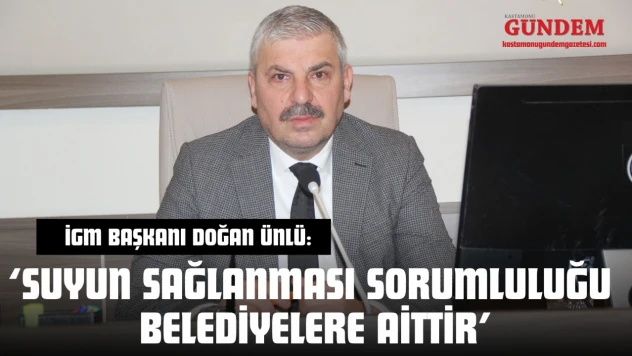 İGM Başkanı Doğan Ünlü: 'Suyun Sağlanması Sorumluluğu Belediyelere Aittir'