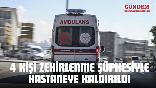 Kastamonu'da 4 Kişi Zehirlenme Şüphesiyle Hastaneye Kaldırıldı