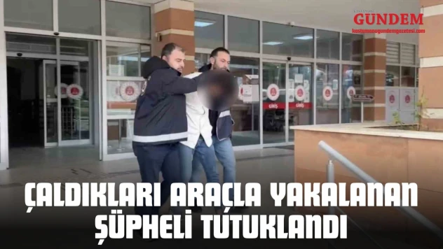 Kastamonu'da Çaldıkları Araçla Yakalanan Şüpheli Tutuklandı