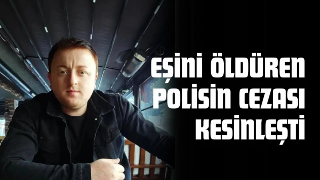 Kastamonu'da Eşini Öldüren Polisin Cezası Kesinleşti