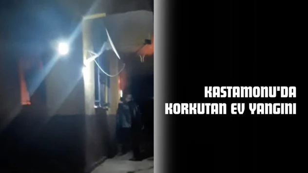 Kastamonu'da Korkutan Ev Yangını
