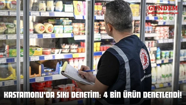 Kastamonu'da Sıkı Denetim: 4 Bin Ürün Denetlendi!