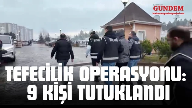 Kastamonu'da Tefecilik Operasyonu: 9 Kişi Tutuklandı