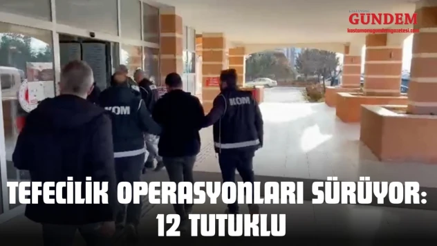 Kastamonu'da Tefecilik Operasyonları Sürüyor: 12 Tutuklu