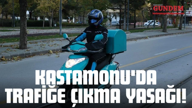 Kastamonu'da Trafiğe Çıkma Yasağı!