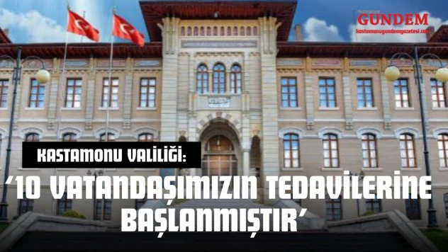 Kastamonu Valiliği: '10 Vatandaşımızın Tedavilerine Başlanmıştır'