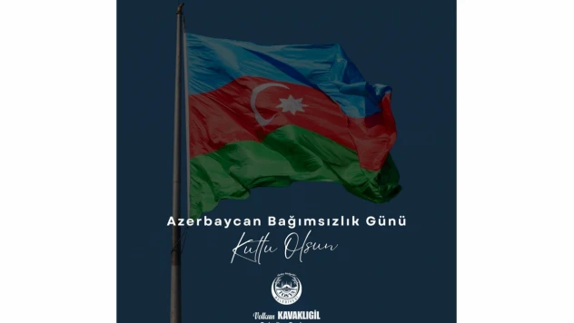 Kavaklıgil: 'Can Azerbaycan'ın Bağımsızlık Günü Kutlu Olsun'
