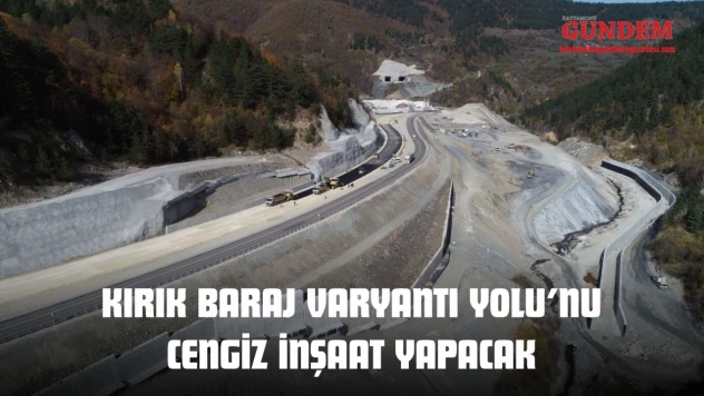 Kırık Baraj Varyantı Yolu'nu Cengiz İnşaat Yapacak