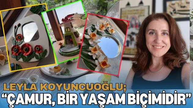 Leyla Koyuncuoğlu: 'Çamur, Bir Yaşam Biçimidir'
