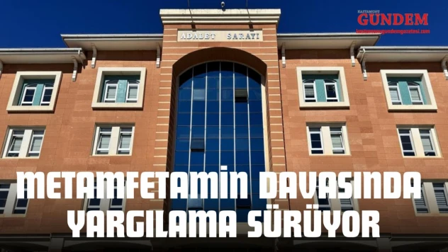 Metamfetamin Davasında Yargılama Sürüyor