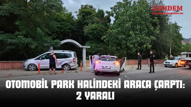 Otomobil Park Halindeki Araca Çarptı: 2 Yaralı