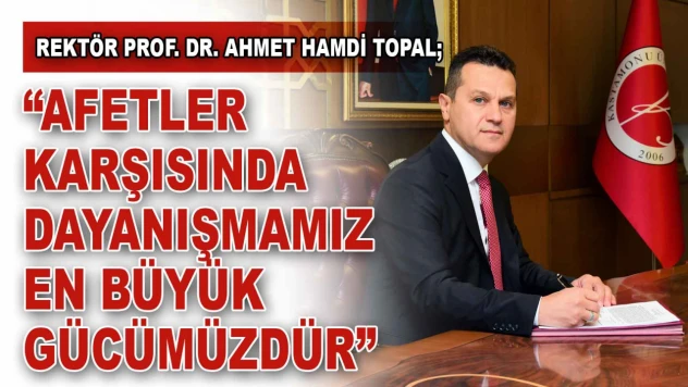Rektör Topal: 'Afetler Karşısında Dayanışmamız En Büyük Gücümüzdür'