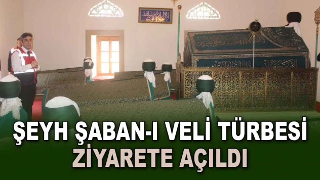 Şeyh Şaban-I Veli Türbesi Ziyarete Açıldı