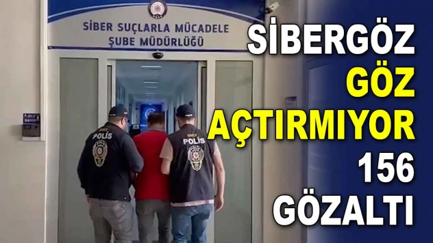 SİBERGÖZ Göz Açtırmıyor: 156 Gözaltı