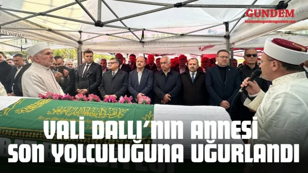 Vali Dallı'nın Annesi Son Yolculuğuna Uğurlandı