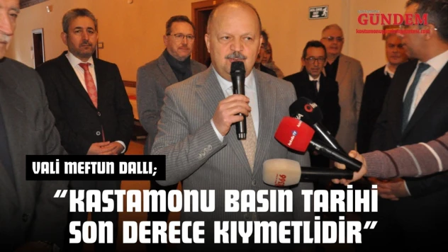 Vali Meftun Dallı: 'Kastamonu Basın Tarihi Son Derece Kıymetlidir'