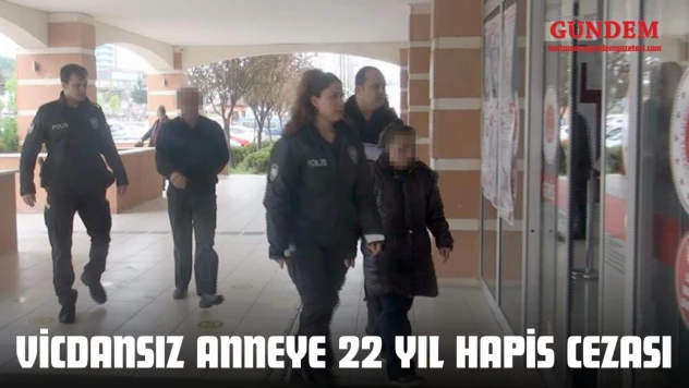 Vicdansız Anneye 22 Yıl Hapis Cezası