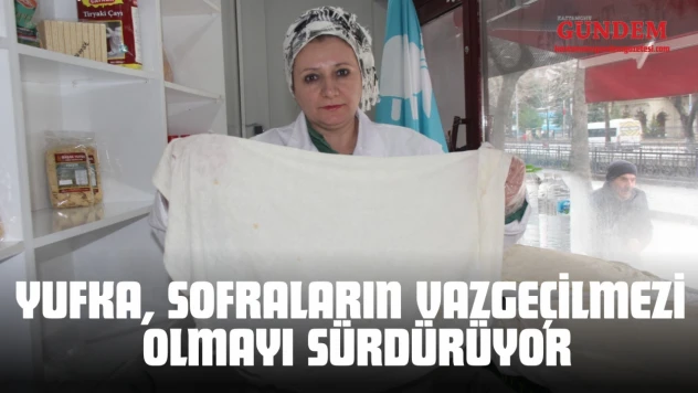 Yufka, Sofraların Vazgeçilmezi Olmayı Sürdürüyor