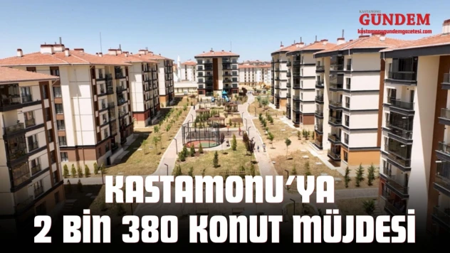 Yüzyılın Konut Projesi'nde Kastamonu'ya 2 Bin 380 Konut Müjdesi