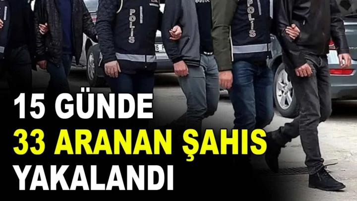 15 Günde 33 Aranan Şahıs Yakalandı
