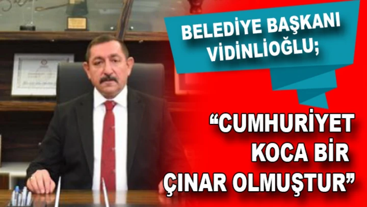 Belediye Başkanı Vidinlioğlu: 'Cumhuriyet koca bir çınar olmuştur'
