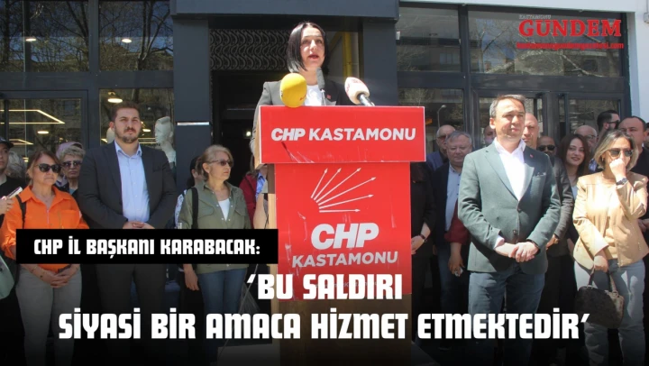 CHP İl Başkanı Karabacak: 'Bu Saldırı Siyasi Bir Amaca Hizmet Etmektedir'