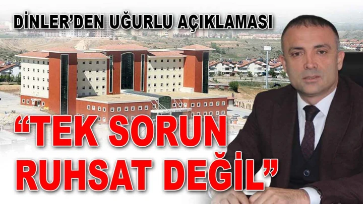 Dinler'den Uğurlu Açıklaması: 'Tek Sorun Ruhsat Değil'